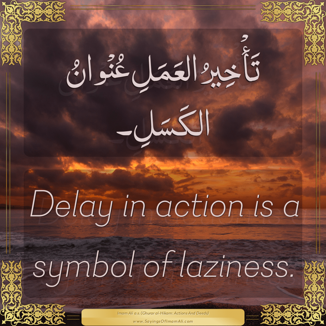 Delay in action is a symbol of laziness.